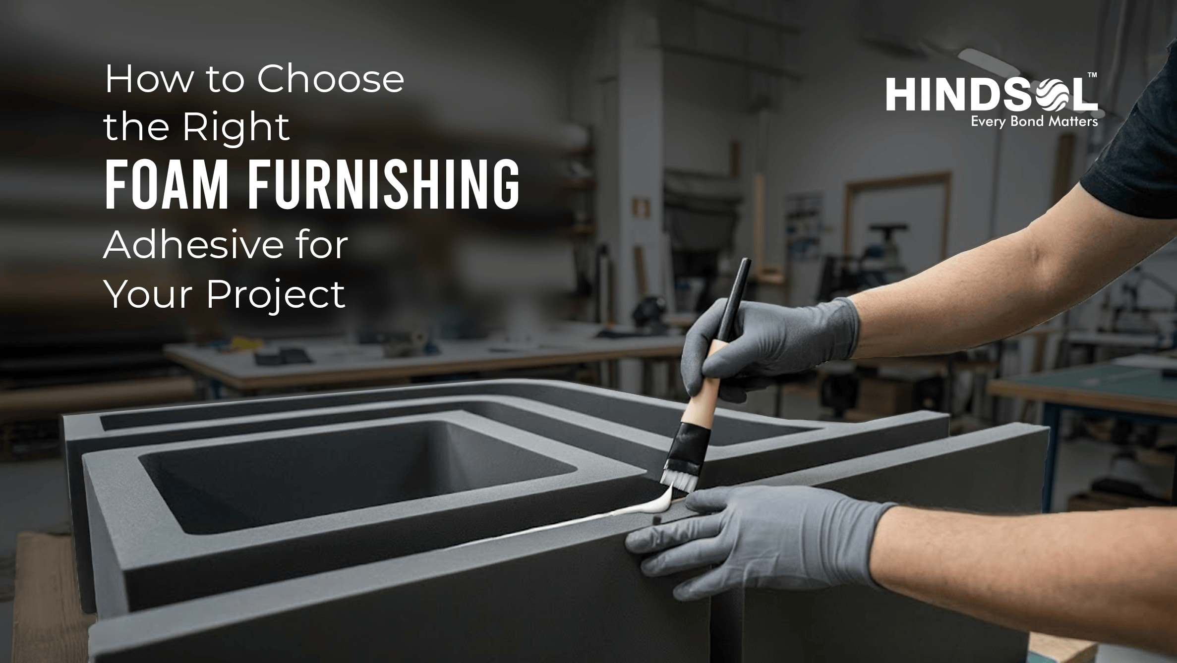 How to Choose the Right Foam Furnishing Adhesive for Your Project