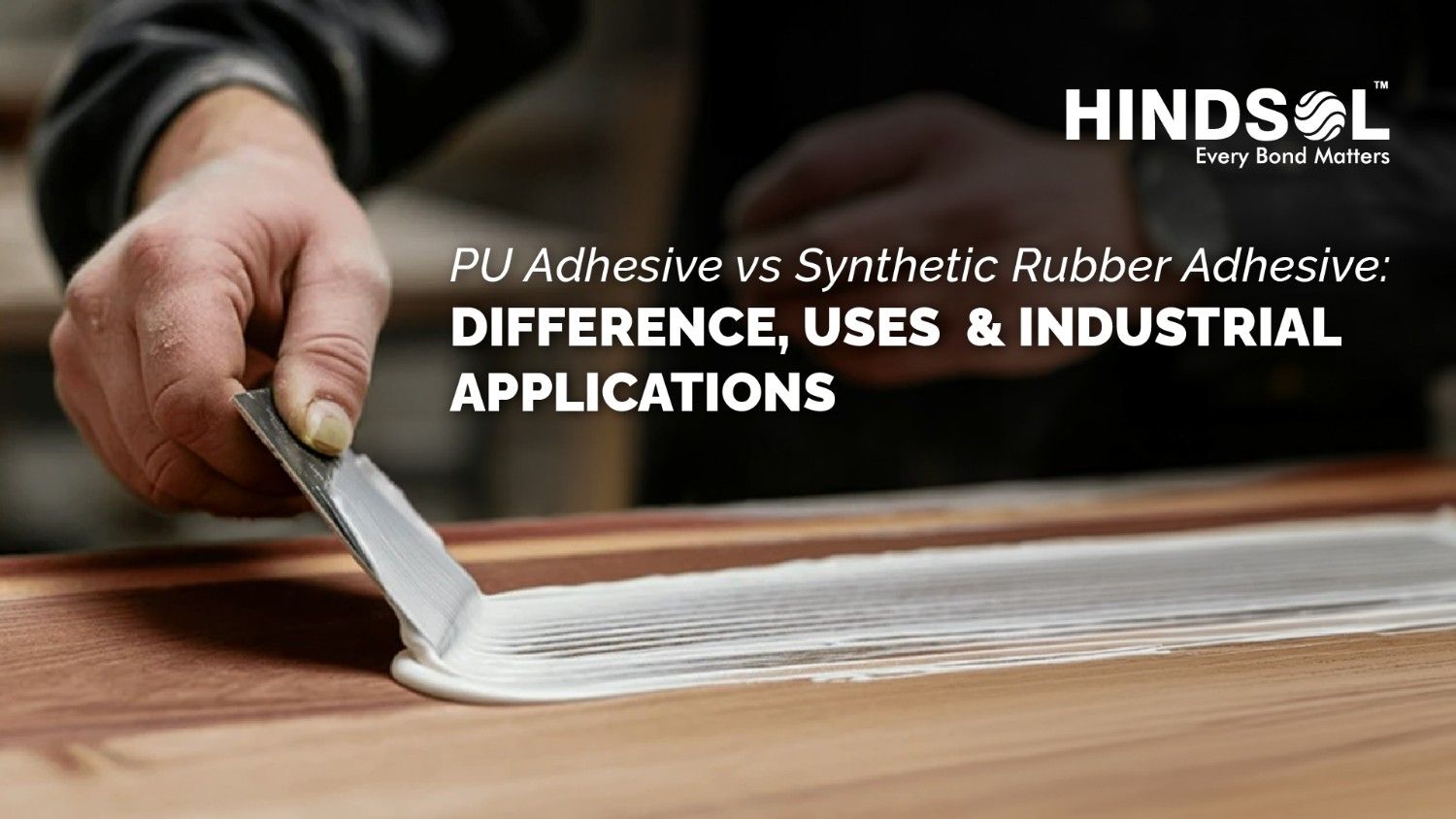 PU Adhesive vs Synthetic Rubber Adhesive: Difference, Uses and Industrial Applications