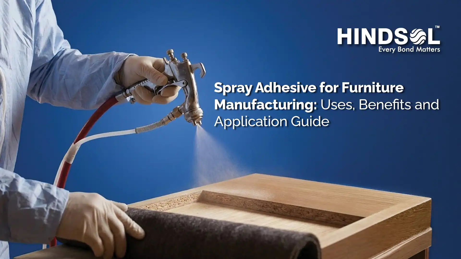 Spray Adhesive for Furniture Manufacturing: Uses, Benefits and Application Guide